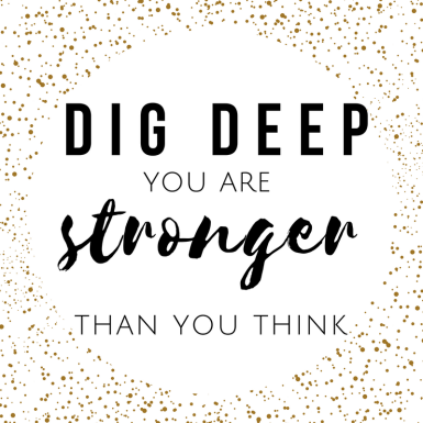 dig deep you are stronger than you think motto motivational quote